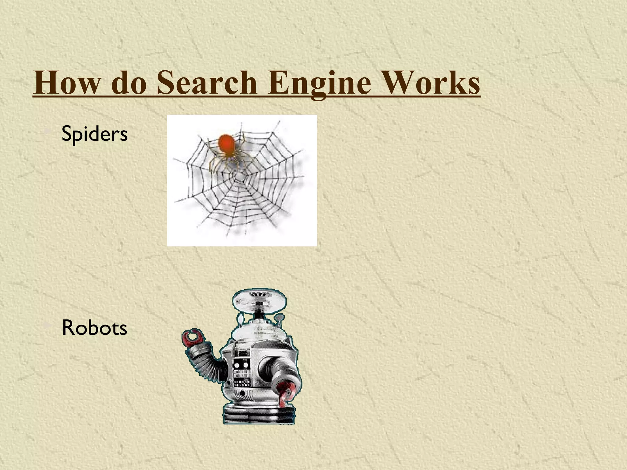 How do Search Engine Works
 Spiders
 Robots
 