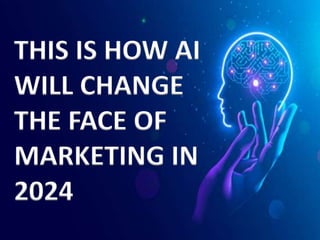 THIS IS HOW AI
WILL CHANGE
THE FACE OF
MARKETING IN
2024
 