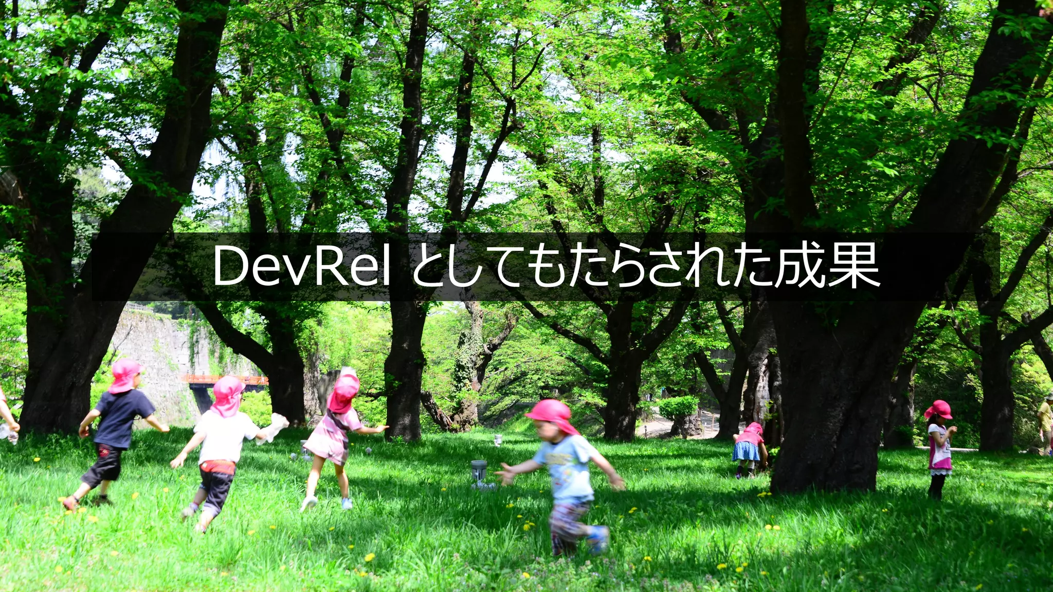 22
DevRel としてもたらされた成果
 