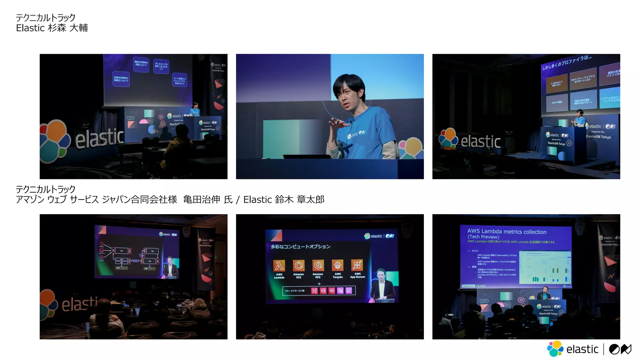 テクニカルトラック
Elastic 杉森 ⼤輔
テクニカルトラック
アマゾン ウェブ サービス ジャパン合同会社様 ⻲⽥治伸 ⽒ / Elastic 鈴⽊ 章太郎
 