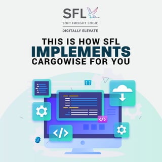 THIS IS HOW SFL
IMPLEMENTS
CARGOWISE FOR YOU
 