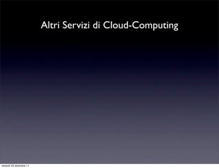 Altri Servizi di Cloud-Computing




venerdì 23 dicembre 11
 
