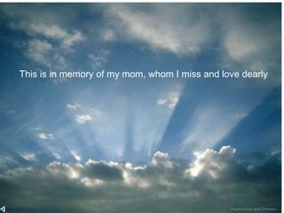 This is in memory of my mom, whom I miss and love dearly 