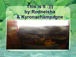 This is it :))) by:Rodneisha & Kyronachampagne 