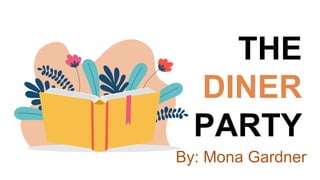THE
DINER
PARTY
By: Mona Gardner
 