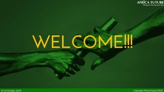 WELCOME!!!
4th of October, 2019 Copyright Africa Future 2019
 