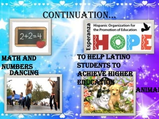Continuation…To help Latino students to achieve higher educationMath and numbersDancingAnimals
