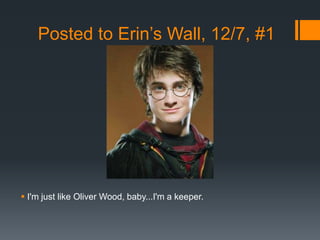 Posted to Erin’s Wall, 12/7, #1




 I'm just like Oliver Wood, baby...I'm a keeper.
 