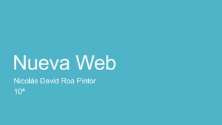 Nueva Web
Nicolás David Roa Pintor
10ª
 