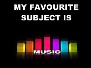 MY FAVOURITE SUBJECT IS 
