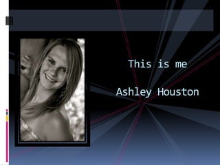This is me

Ashley Houston
 