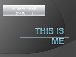 Jorge Armando
  2nd Period
 