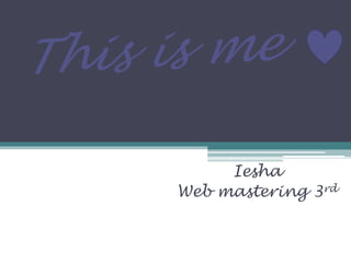 Iesha
Web mastering 3rd
 