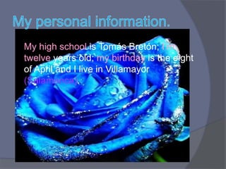  My high school is Tomás Bretón; I’m
twelve years old; my birthday is the eight
of April and I live in Villamayor
(Salamanca).