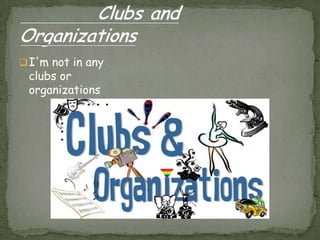  I'm not in any
 clubs or
 organizations
 