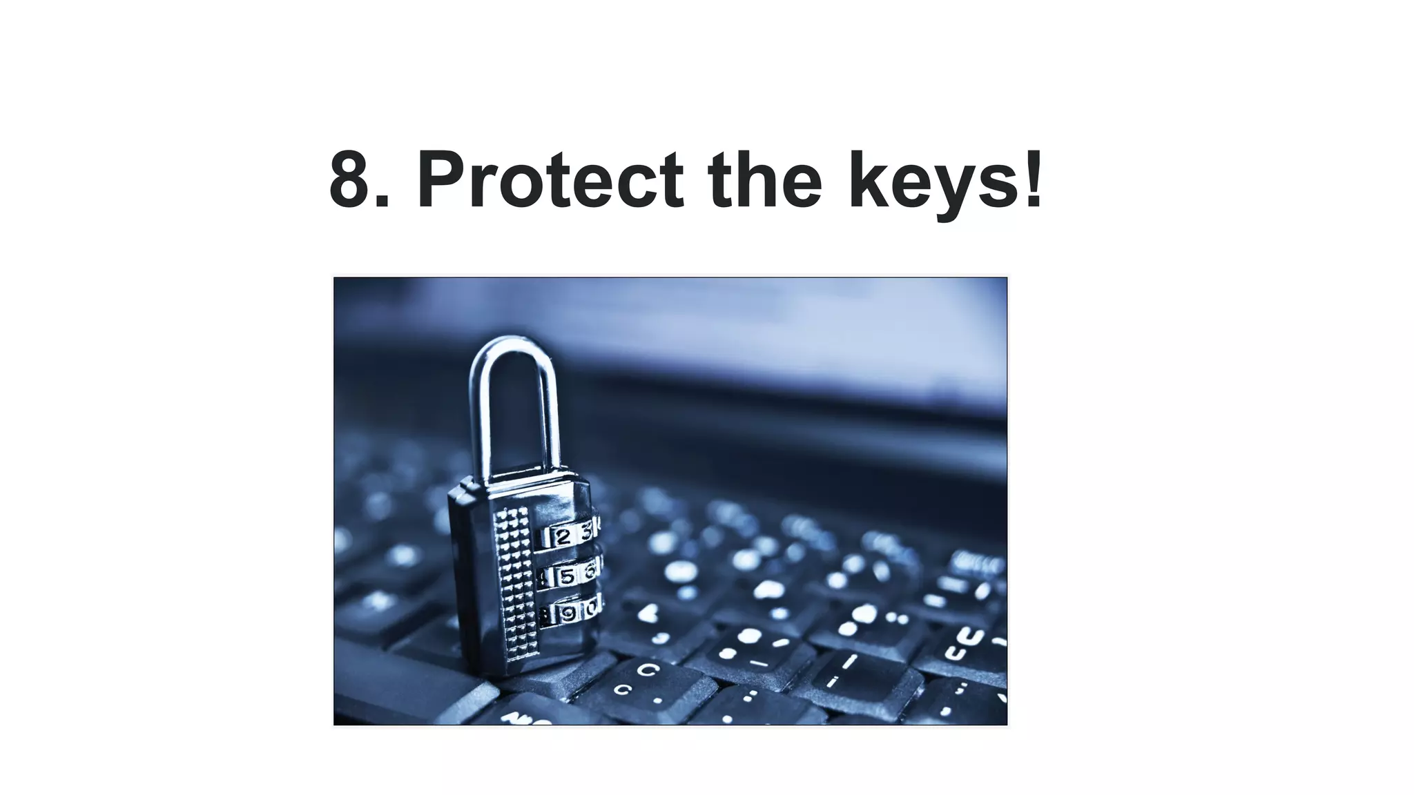 8. Protect the keys!
 