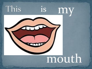 is   my



 mouth
 