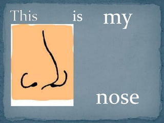 is   my


     nose
 