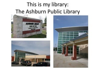 This is my library:
The Ashburn Public Library
 