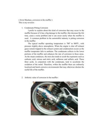 ( Irwin Maulana_corrosion in the muffler )
This is my revision :

   1. Condensate Pitting Corrosion
           I prefer t...