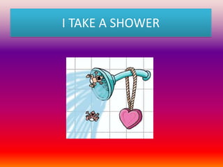I TAKE A SHOWER