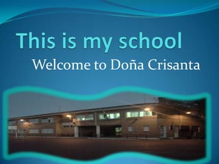 Thisis my school Welcome to Doña Crisanta 