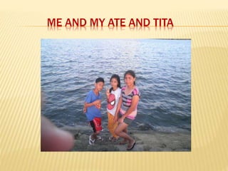 ME AND MY ATE AND TITA
 