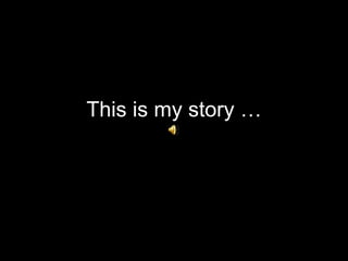 This is my story … 