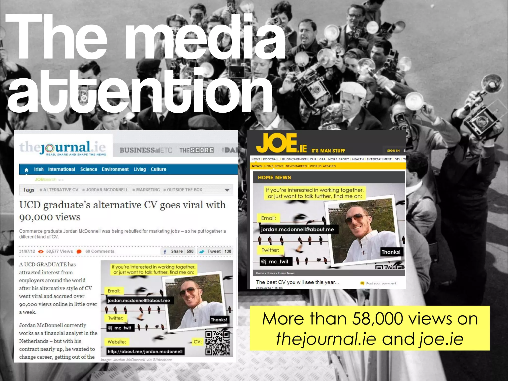 The media
attention


        More than 58,000 views on
         thejournal.ie and joe.ie
 