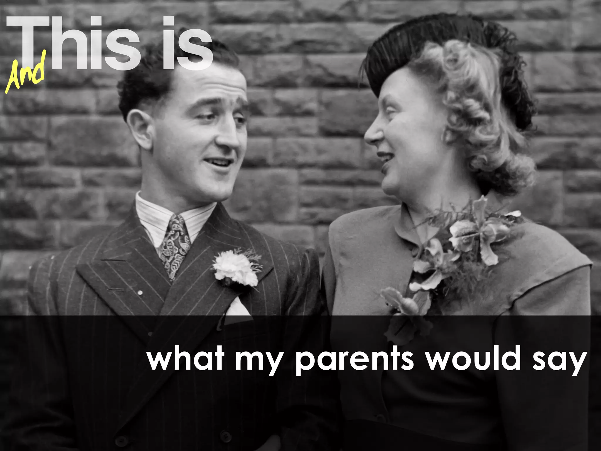 what my parents would say
 