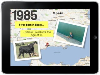 I was born in Spain...

   …where I lived until the
       age of 11.
 