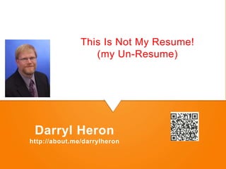 This Is Not My Resume!
               8 Steps to Managing
                    (my Un-Resume)




 Darryl Heron
http://about.me/darrylheron
 