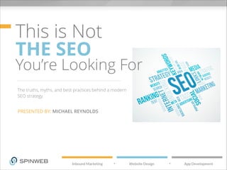 This is Not
THE SEO
You’re Looking For
The truths, myths, and best practices behind a modern
SEO strategy.
PRESENTED BY: MICHAEL REYNOLDS
 