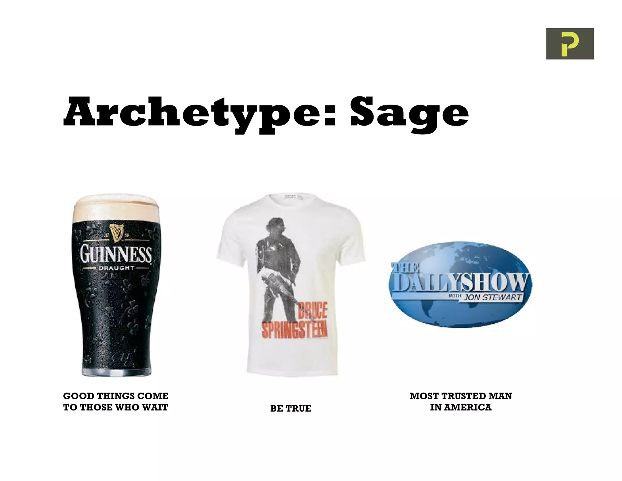 Archetype: Sage




GOOD THINGS COME              MOST TRUSTED MAN
TO THOSE WHO WAIT   BE TRUE      IN AMERICA
 