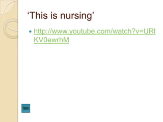 „This is nursing‟
 http://www.youtube.com/watch?v=URl
KV0ewrhM
 
