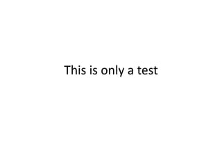 This is only a test 