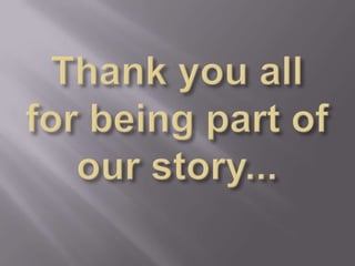 Thank you all for being part of our story...