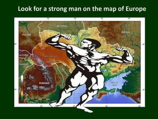 Look for a strong man on the map of Europe

 