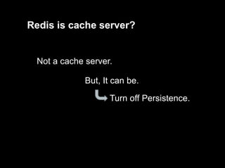 Redis is cache server?

Not a cache server.
But, It can be.
Turn off Persistence.

 