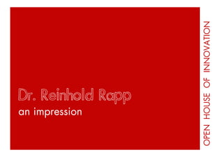 OPEN HOUSE OF INNOVATION
Stil Reinhold Rapp
Dr. Guide
an impression
Open House of Innovation
Grafing bei München, 30.01.2009
 