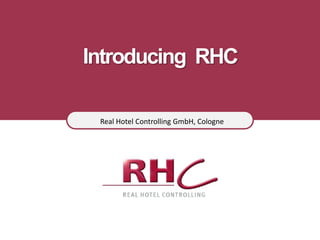 Introducing RHC
Real Hotel Controlling GmbH, Cologne
 