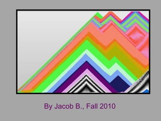 By Jacob B., Fall 2010