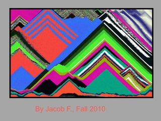 By Jacob F., Fall 2010