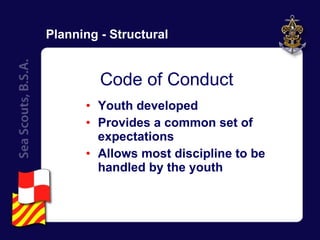 Planning - Structural Youth developed Provides a common set of expectations Allows most discipline to be handled by the youth Code of Conduct 