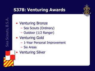 S378: Venturing Awards Venturing Bronze Sea Scouts (Ordinary) Outdoor (1/2 Ranger) Venturing Gold 1-Year Personal Improvement Six Areas Venturing Silver 