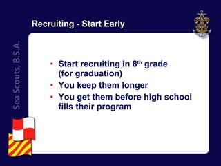 Recruiting - Start Early   Start recruiting in 8 th  grade (for graduation) You keep them longer You get them before high school fills their program 