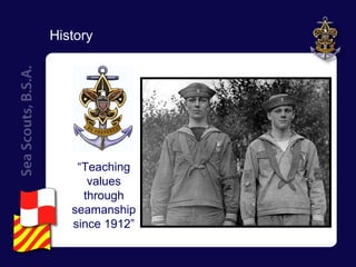 History “ Teaching values through seamanship since 1912” 