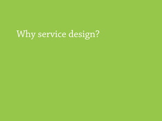 Why service design?
 