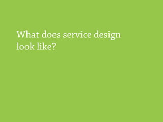 What does service design
look like?
 