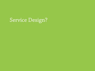 Service Design?
 